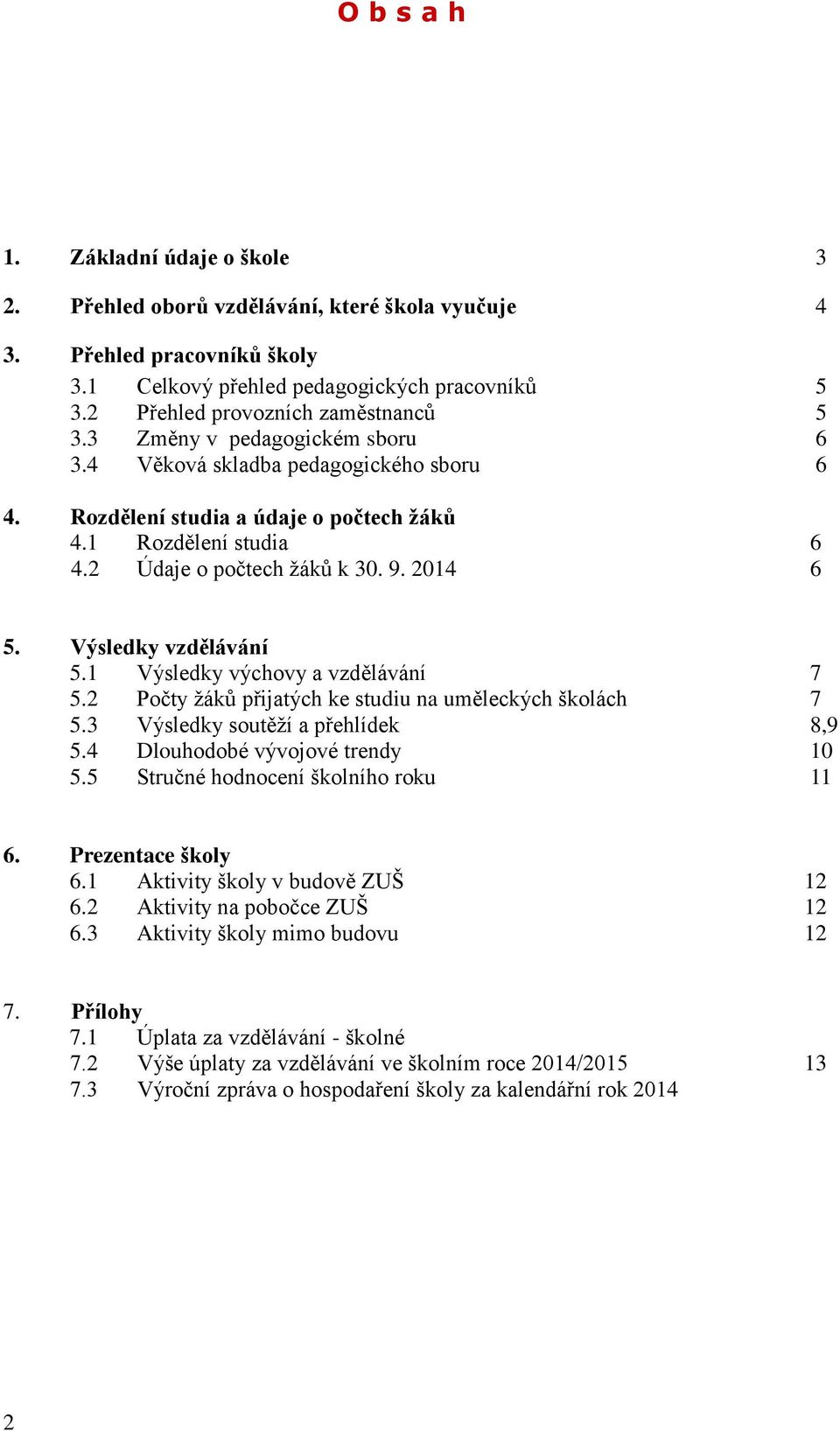 2 Údaje o počtech žáků k 30. 9. 2014 6 5. Výsledky vzdělávání 5.1 Výsledky výchovy a vzdělávání 7 5.2 Počty žáků přijatých ke studiu na uměleckých školách 7 5.3 Výsledky soutěží a přehlídek 8,9 5.