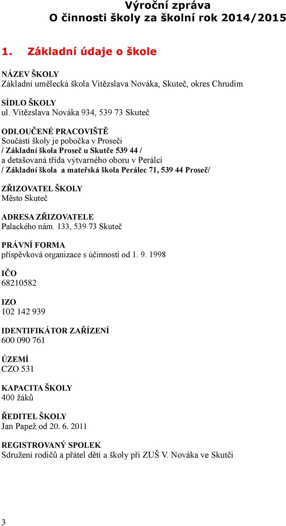 škola a mateřská škola Perálec 71, 539 44 Proseč/ ZŘIZOVATEL ŠKOLY Město Skuteč ADRESA ZŘIZOVATELE Palackého nám. 133, 539 73 Skuteč PRÁVNÍ FORMA příspěvková organizace s účinností od 1. 9.