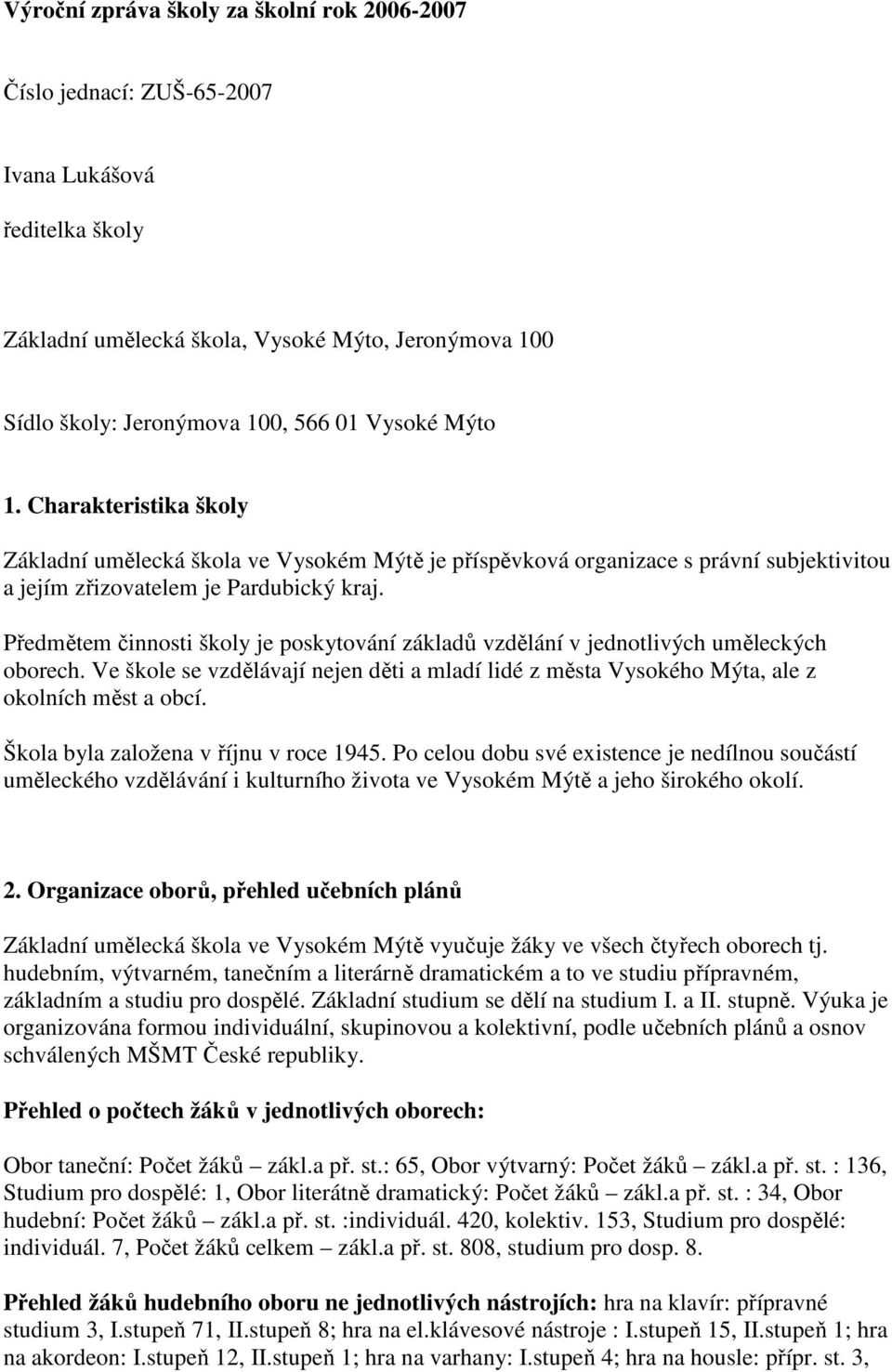 Předmětem činnosti školy je poskytování základů vzdělání v jednotlivých uměleckých oborech. Ve škole se vzdělávají nejen děti a mladí lidé z města Vysokého Mýta, ale z okolních měst a obcí.