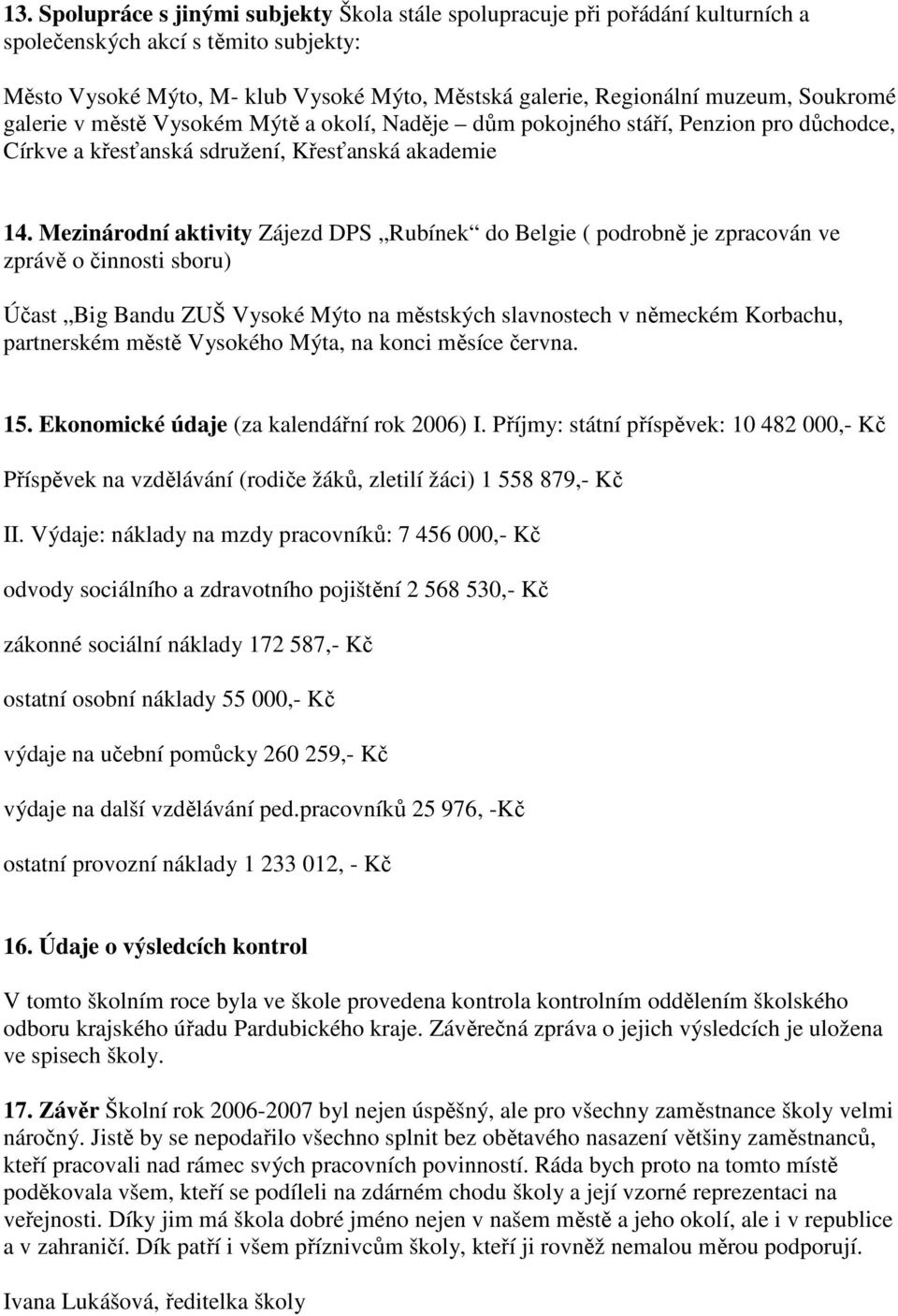 Mezinárodní aktivity Zájezd DPS Rubínek do Belgie ( podrobně je zpracován ve zprávě o činnosti sboru) Účast Big Bandu ZUŠ Vysoké Mýto na městských slavnostech v německém Korbachu, partnerském městě