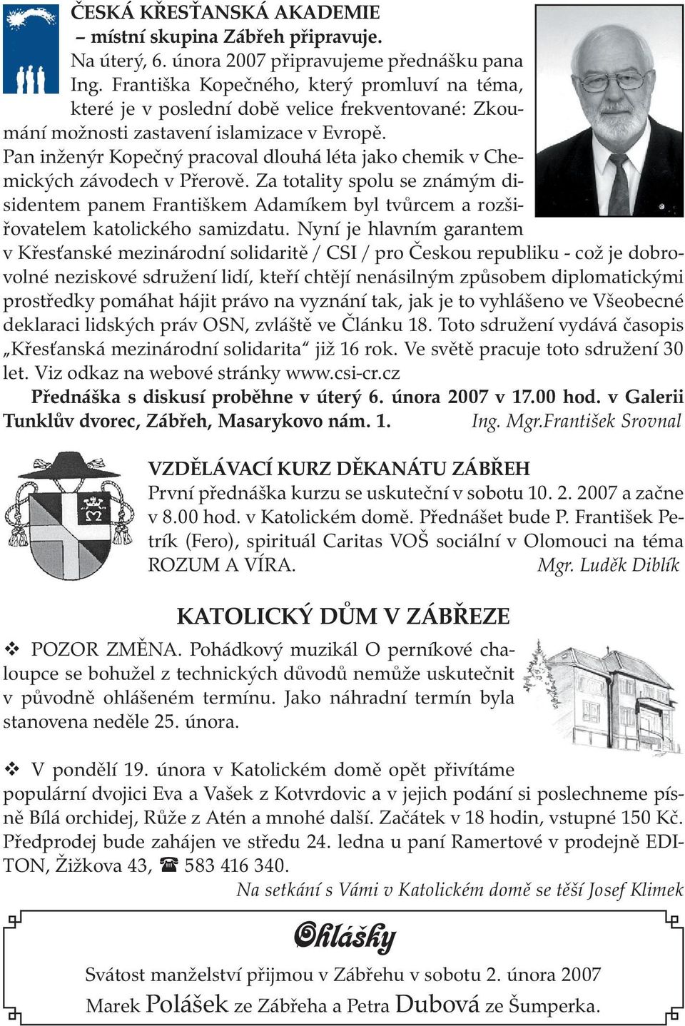 Pan inženýr Kopečný pracoval dlouhá léta jako chemik v Chemických závodech v Přerově.