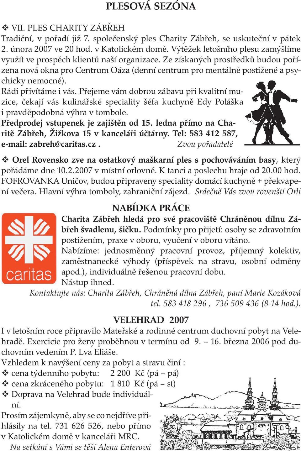 Ze získaných prostředků budou pořízena nová okna pro Centrum Oáza (denní centrum pro mentálně postižené a psychicky nemocné). Rádi přivítáme i vás.