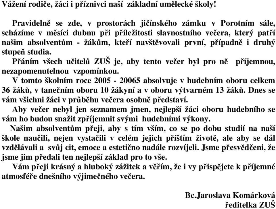 případně i druhý stupeň studia. Přáním všech učitelů ZUŠ je, aby tento večer byl pro ně příjemnou, nezapomenutelnou vzpomínkou.