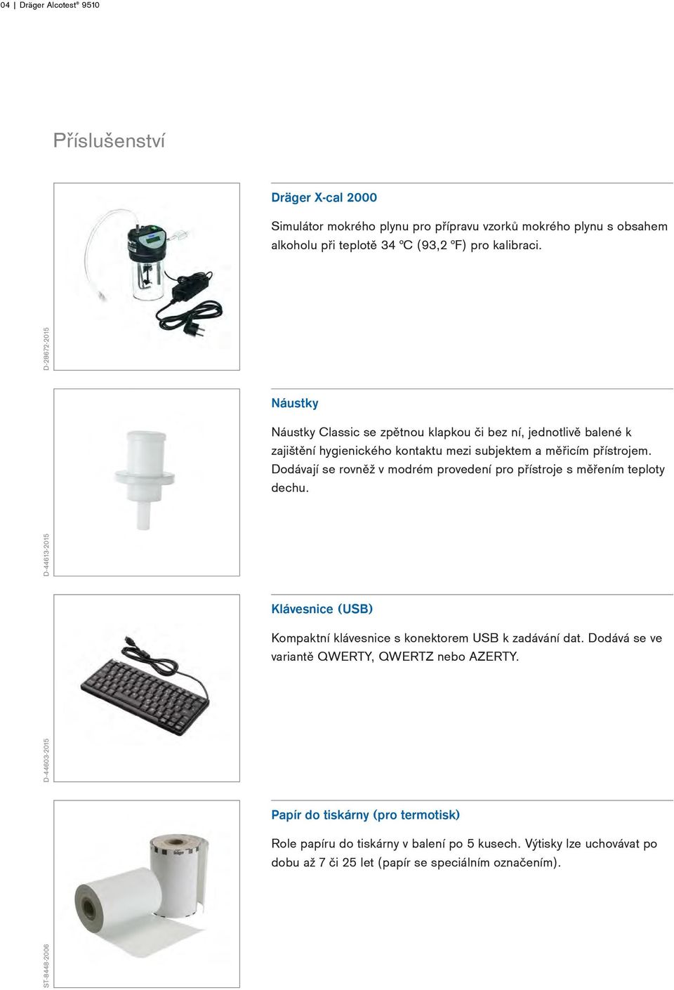 Dodávají se rovněž v modrém provedení pro přístroje s měřením teploty dechu. Klávesnice (USB) Kompaktní klávesnice s konektorem USB k zadávání dat.