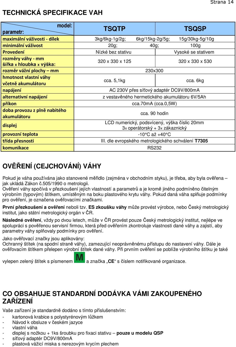 nabitého akumulátoru displej provozní teplota třída přesnosti komunikace 320 x 330 x 125 320 x 330 x 530 cca. 5,1kg 230x300 cca.