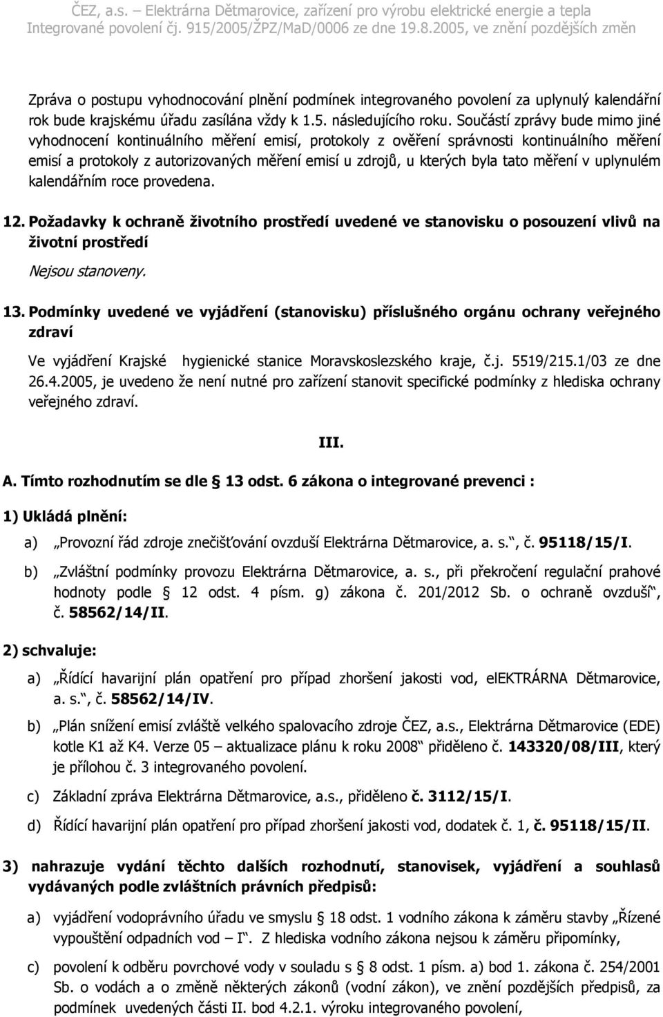 tato měření v uplynulém kalendářním roce provedena. 12. Požadavky k ochraně životního prostředí uvedené ve stanovisku o posouzení vlivů na životní prostředí Nejsou stanoveny. 13.