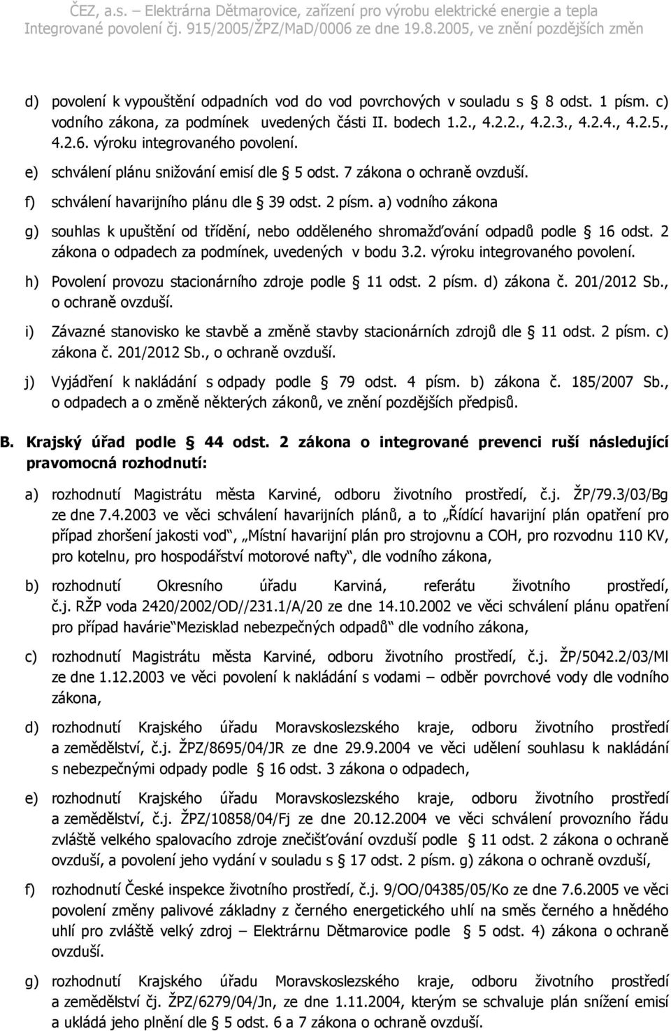 a) vodního zákona g) souhlas k upuštění od třídění, nebo odděleného shromažďování odpadů podle 16 odst. 2 zákona o odpadech za podmínek, uvedených v bodu 3.2. výroku integrovaného povolení.