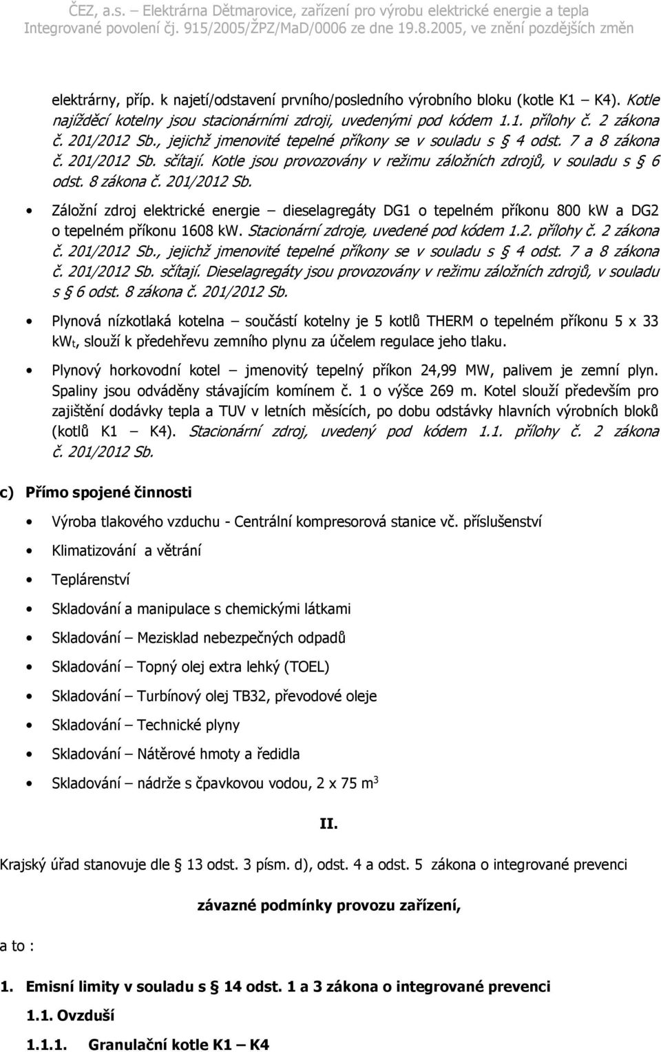 Stacionární zdroje, uvedené pod kódem 1.2. přílohy č. 2 zákona č. 201/2012 Sb., jejichž jmenovité tepelné příkony se v souladu s 4 odst. 7 a 8 zákona č. 201/2012 Sb. sčítají.