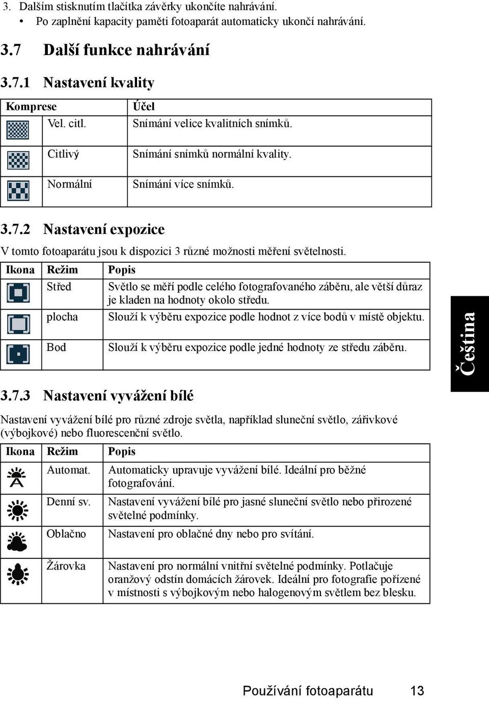 2 Nastavení expozice V tomto fotoaparátu jsou k dispozici 3 různé možnosti měření světelnosti.