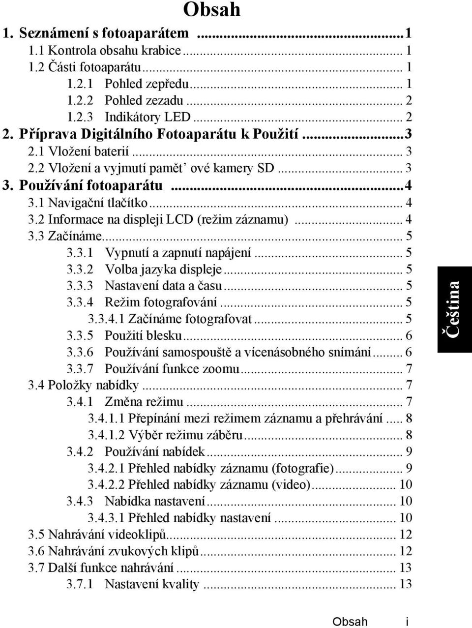 2 Informace na displeji LCD (režim záznamu)... 4 3.3 Začínáme... 5 3.3.1 Vypnutí a zapnutí napájení... 5 3.3.2 Volba jazyka displeje... 5 3.3.3 Nastavení data a času... 5 3.3.4 Režim fotografování.