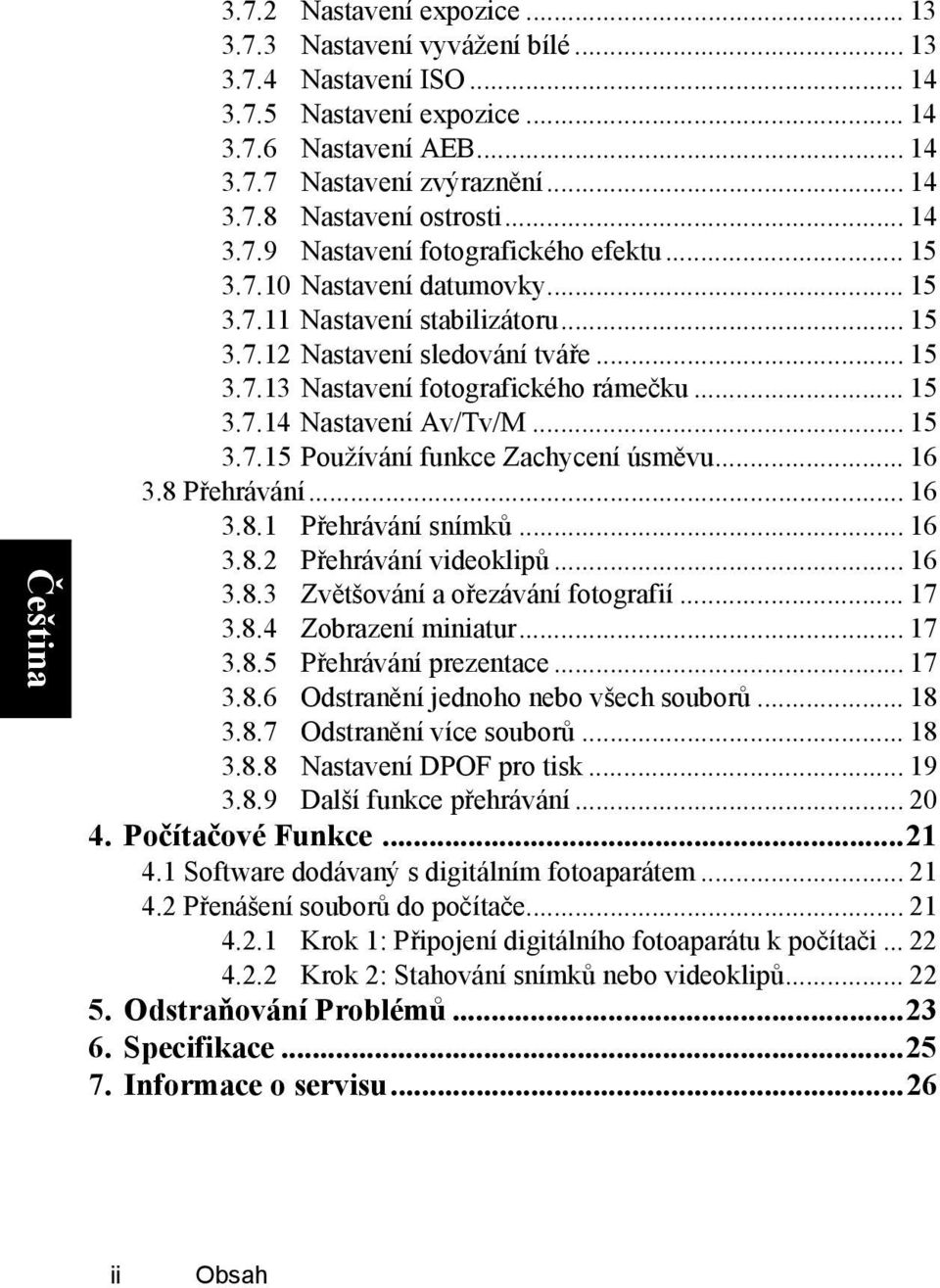 .. 15 3.7.14 Nastavení AvTvM... 15 3.7.15 Používání funkce Zachycení úsměvu... 16 3.8 Přehrávání... 16 3.8.1 Přehrávání snímků... 16 3.8.2 Přehrávání videoklipů... 16 3.8.3 Zvětšování a ořezávání fotografií.