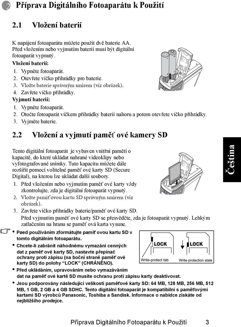 3. Vyjměte baterie. 2.2 Vložení a vyjmutí pamět ové kamery SD Tento digitální fotoaparát je vybaven vnitřní pamětí o kapacitě, do které ukládat nahrané videoklipy nebo vyfotografované snímky.