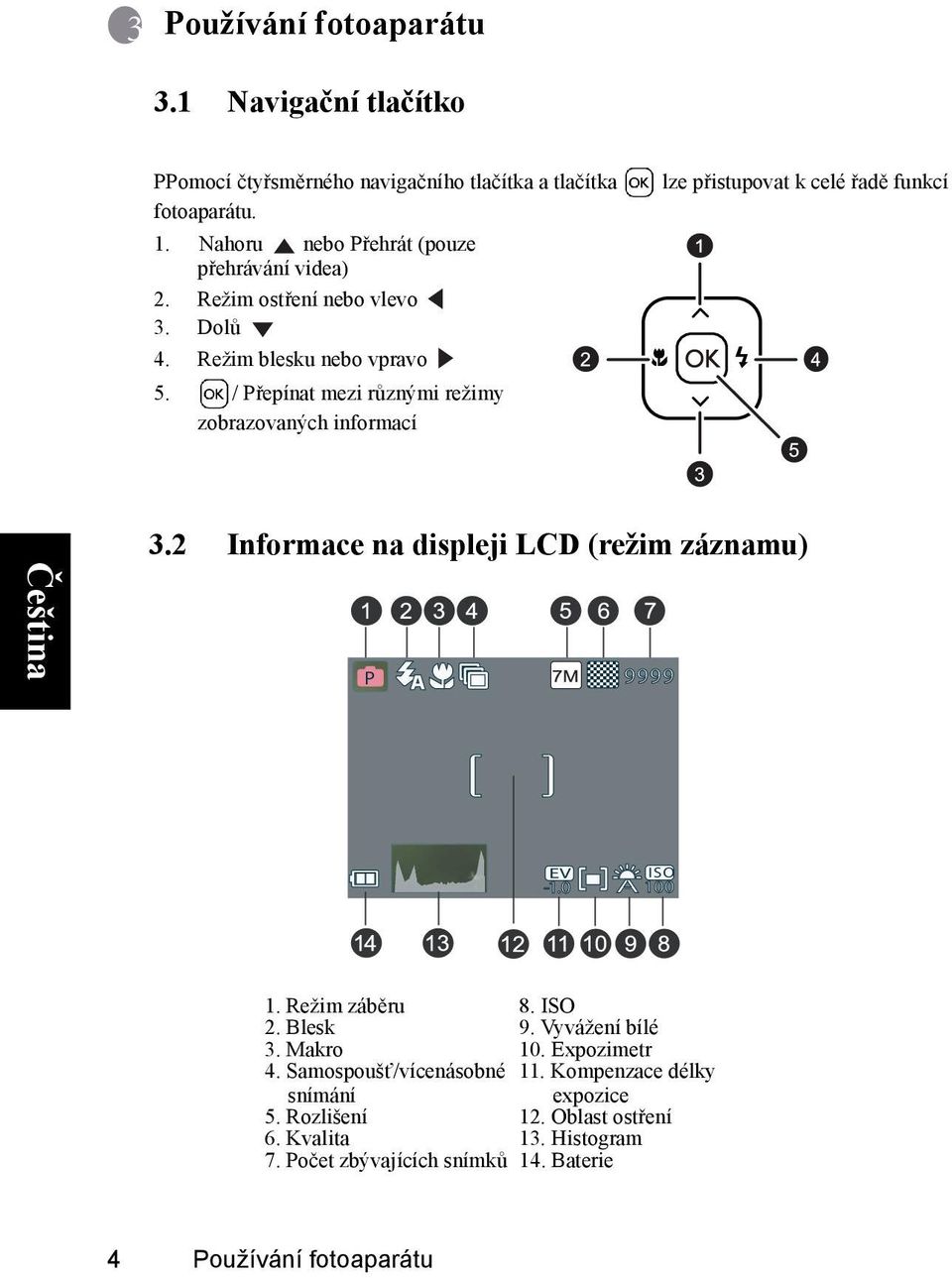 Přepínat mezi různými režimy zobrazovaných informací lze přistupovat k celé řadě funkcí 3.2 Informace na displeji LCD (režim záznamu) P 9999 EV ISO -1.0 A 100 1.