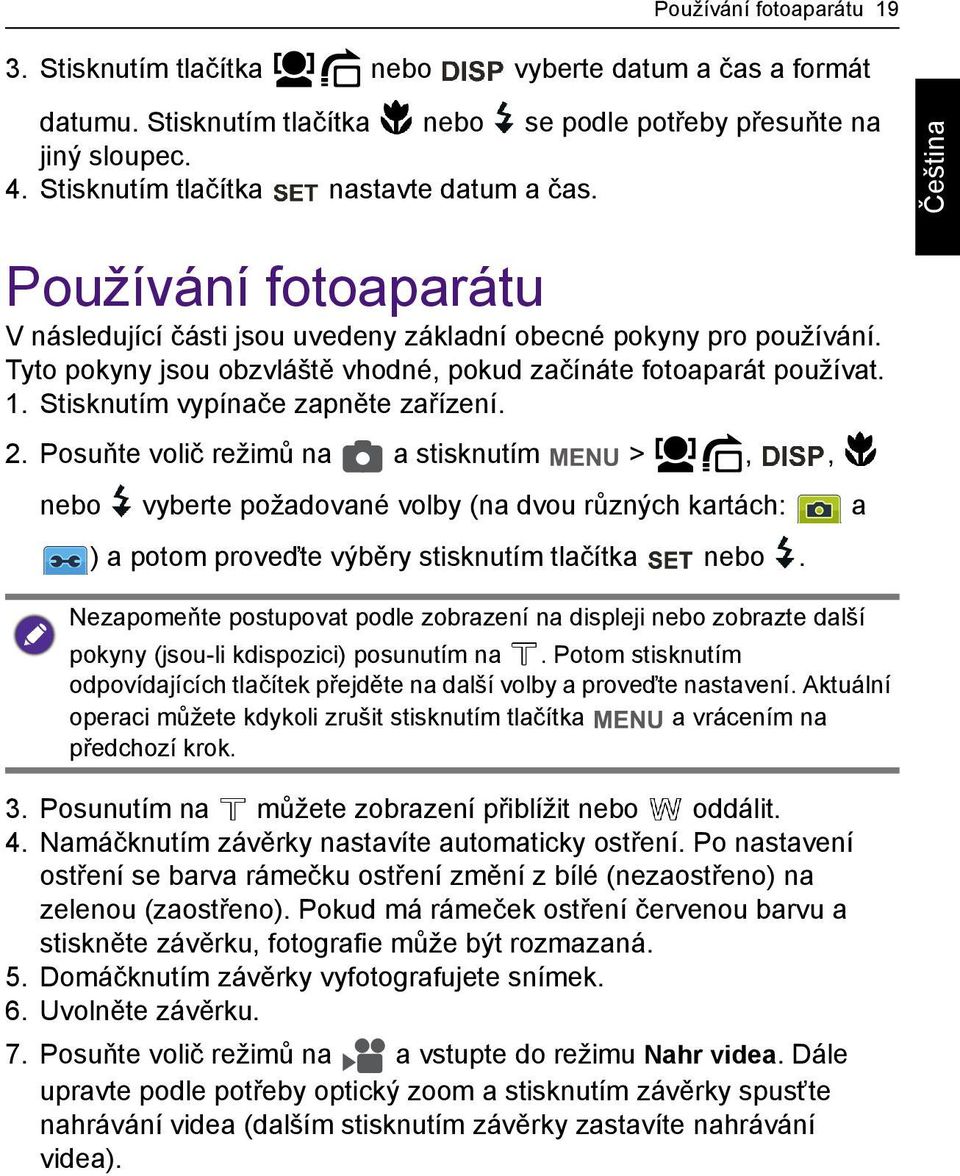 Tyto pokyny jsou obzvláště vhodné, pokud začínáte fotoaparát používat. 1. Stisknutím vypínače zapněte zařízení. 2.