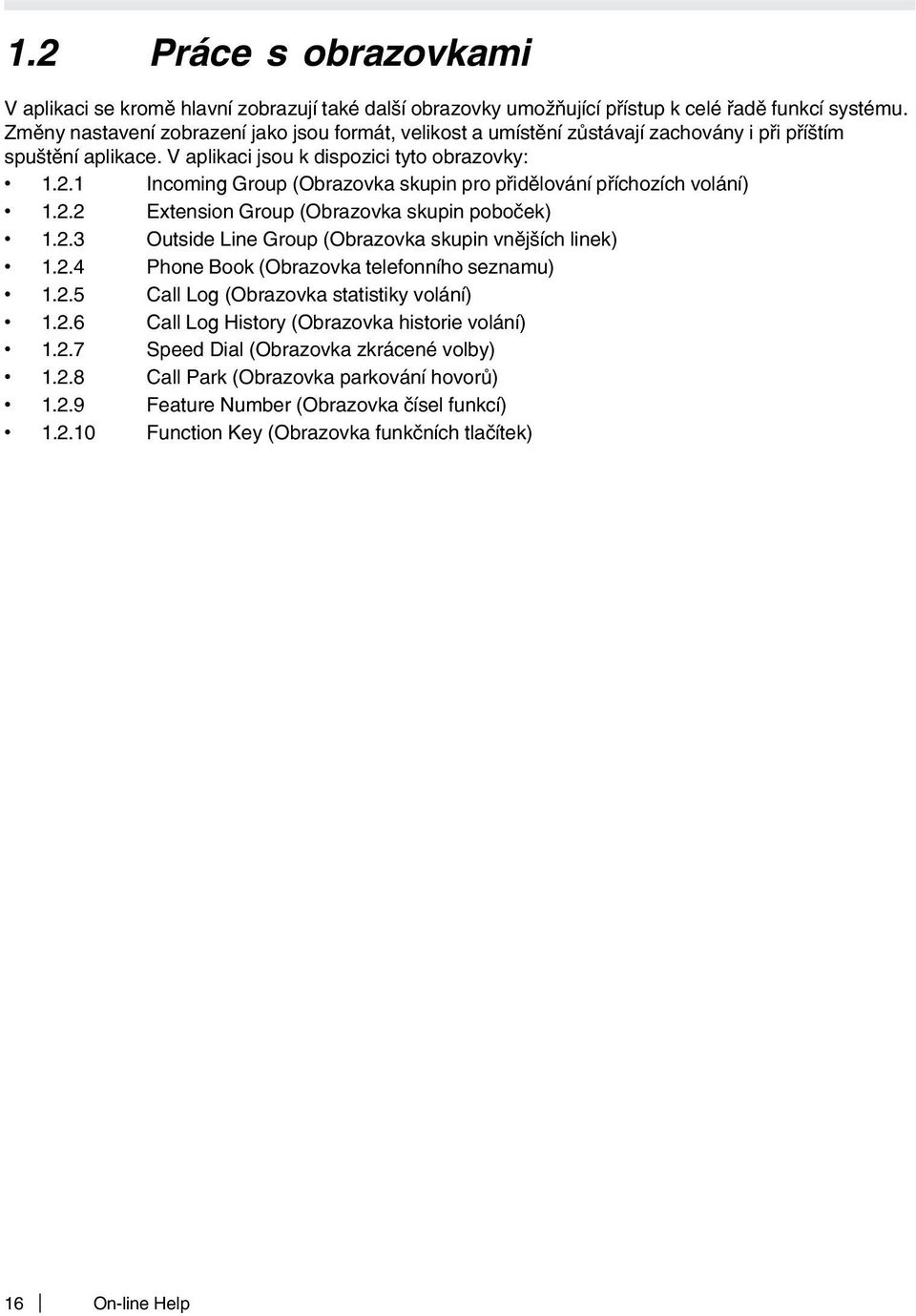 1 Incoming Group (Obrazovka skupin pro přidělování příchozích volání) 1.2.2 Extension Group (Obrazovka skupin poboček) 1.2.3 Outside Line Group (Obrazovka skupin vnějších linek) 1.2.4 Phone Book (Obrazovka telefonního seznamu) 1.