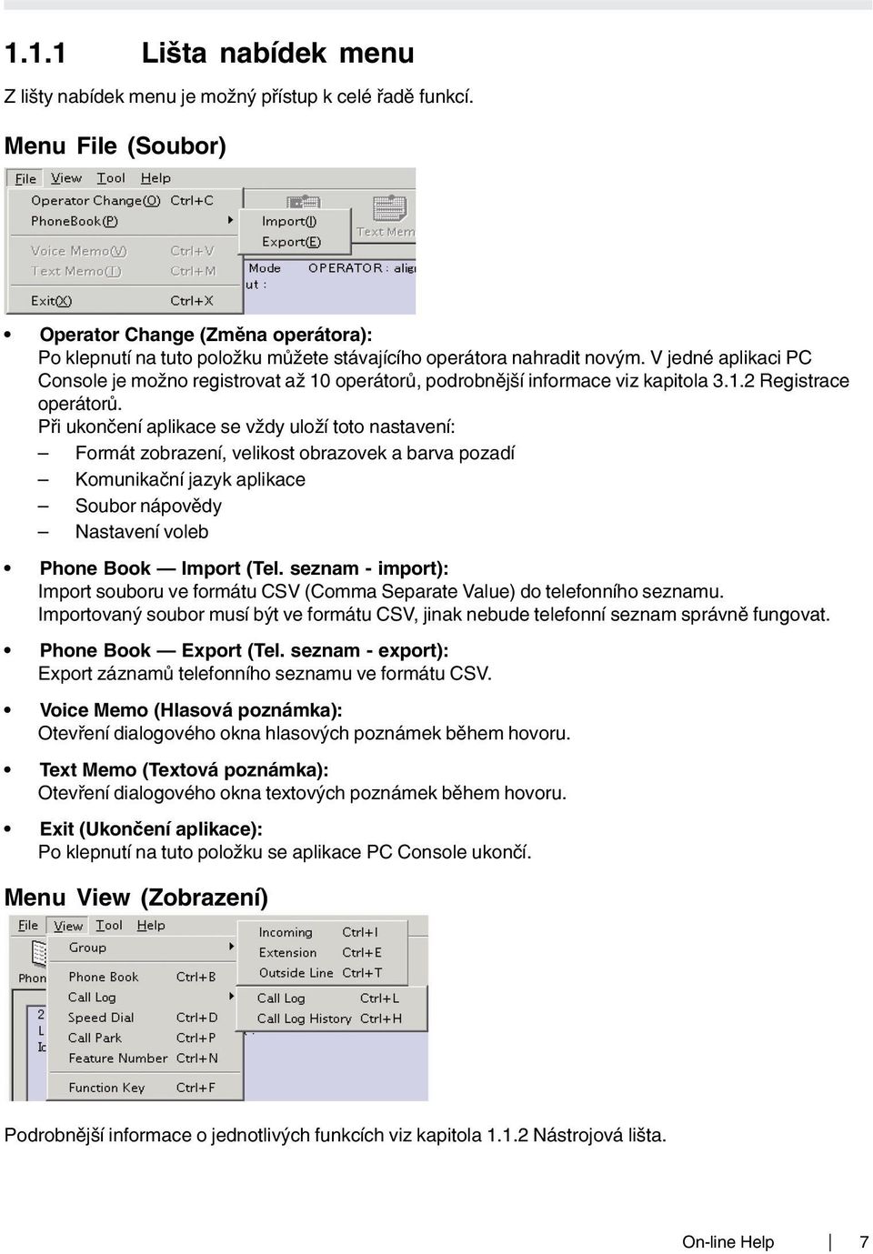 V jedné aplikaci PC Console je možno registrovat až 10 operátorů, podrobnější informace viz kapitola 3.1.2 Registrace operátorů.