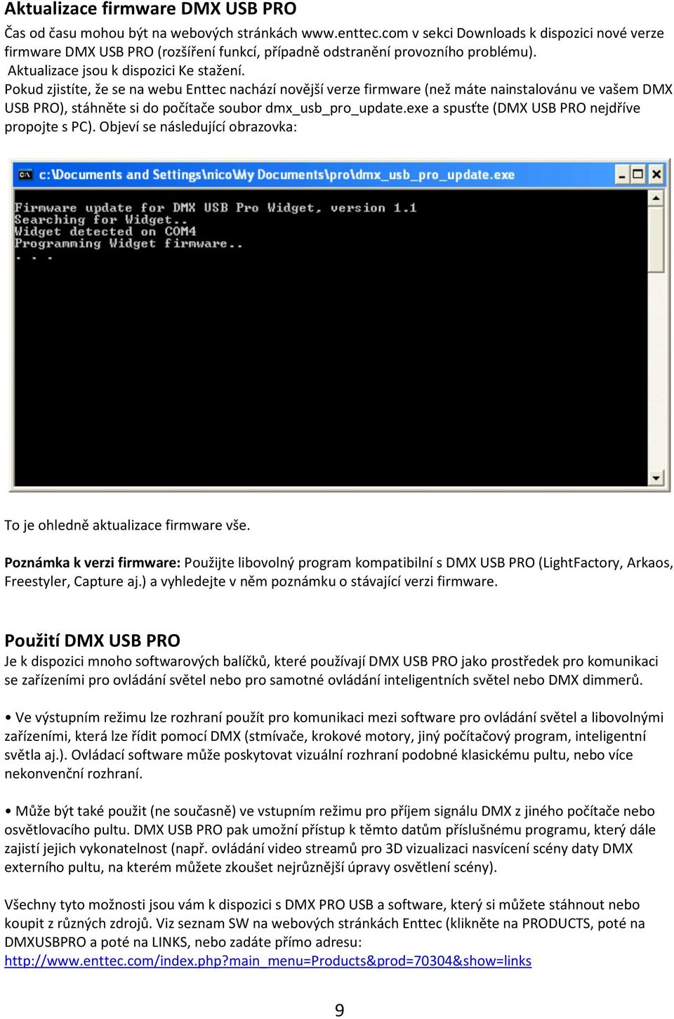 Pokud zjistíte, že se na webu Enttec nachází novější verze firmware (než máte nainstalovánu ve vašem DMX USB PRO), stáhněte si do počítače soubor dmx_usb_pro_update.