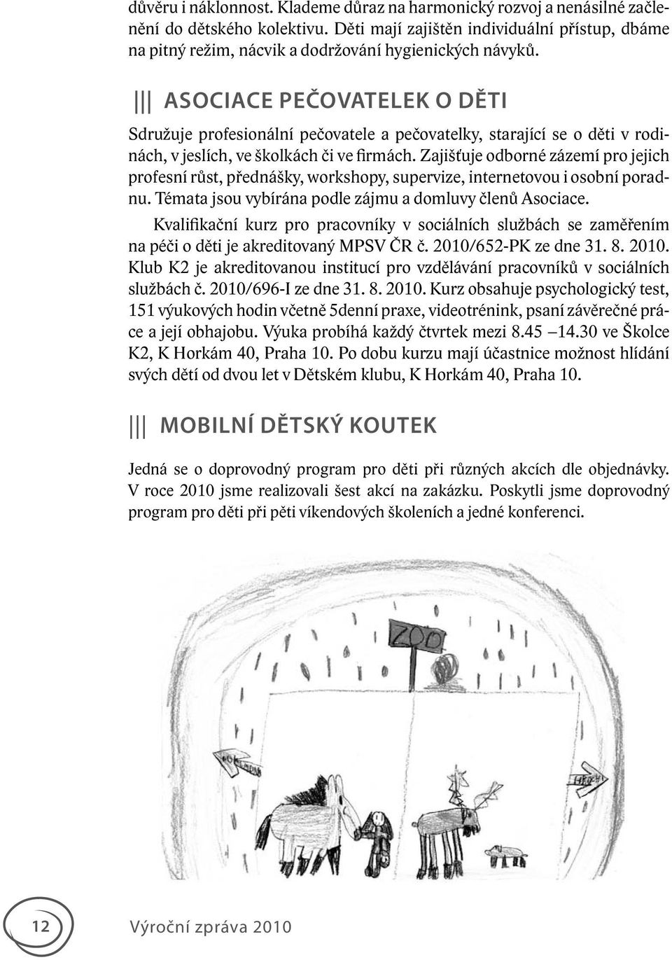 ASOCIACE PEČOVATELEK O DĚTI Sdružuje profesionální pečovatele a pečovatelky, starající se o děti v rodinách, v jeslích, ve školkách či ve firmách.