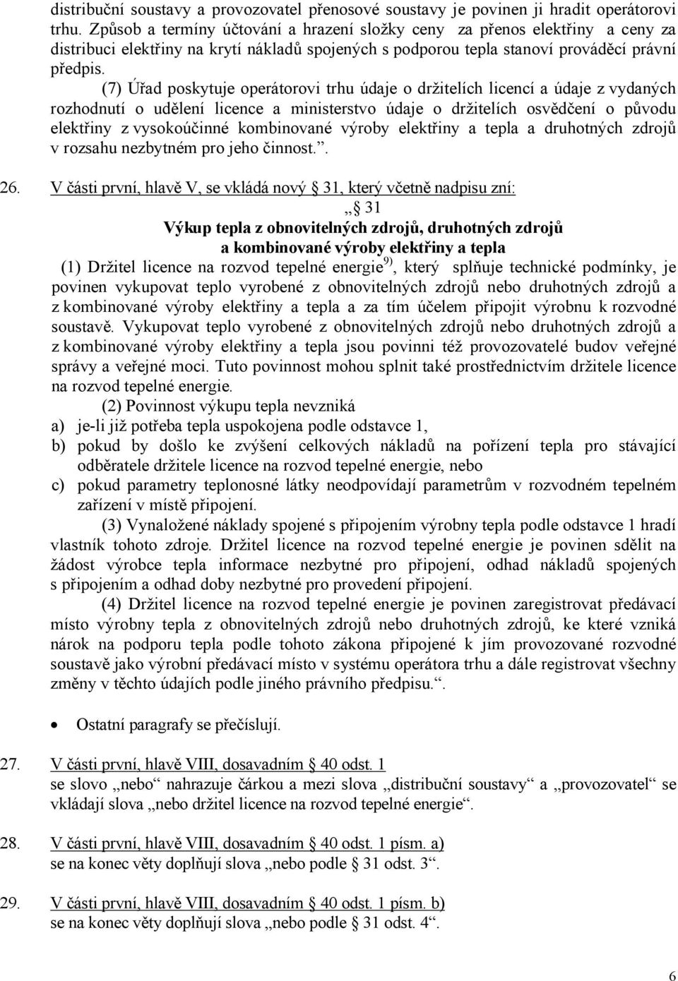 (7) Úřad poskytuje operátorovi trhu údaje o držitelích licencí a údaje z vydaných rozhodnutí o udělení licence a ministerstvo údaje o držitelích osvědčení o původu elektřiny z vysokoúčinné