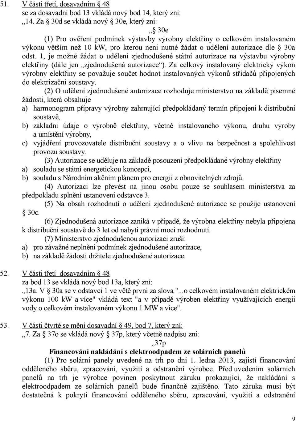 odst. 1, je možné žádat o udělení zjednodušené státní autorizace na výstavbu výrobny elektřiny (dále jen zjednodušená autorizace ).