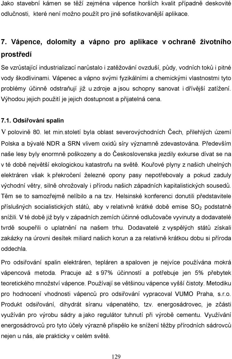 Vápenec a vápno svými fyzikálními a chemickými vlastnostmi tyto problémy účinně odstraňují již u zdroje a jsou schopny sanovat i dřívější zatížení.