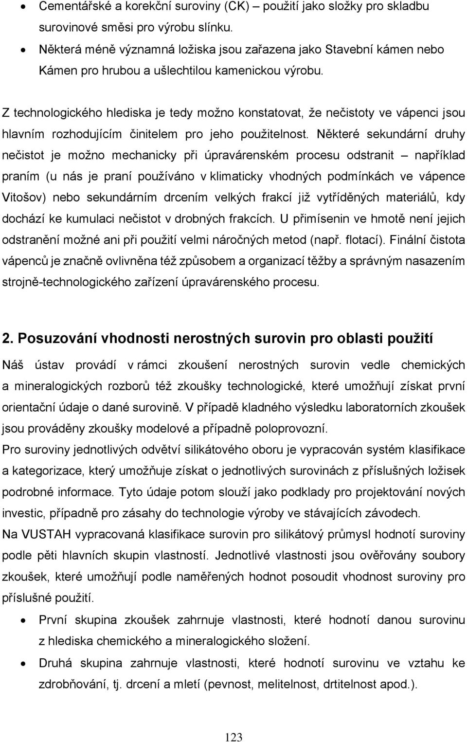 Z technologického hlediska je tedy možno konstatovat, že nečistoty ve vápenci jsou hlavním rozhodujícím činitelem pro jeho použitelnost.