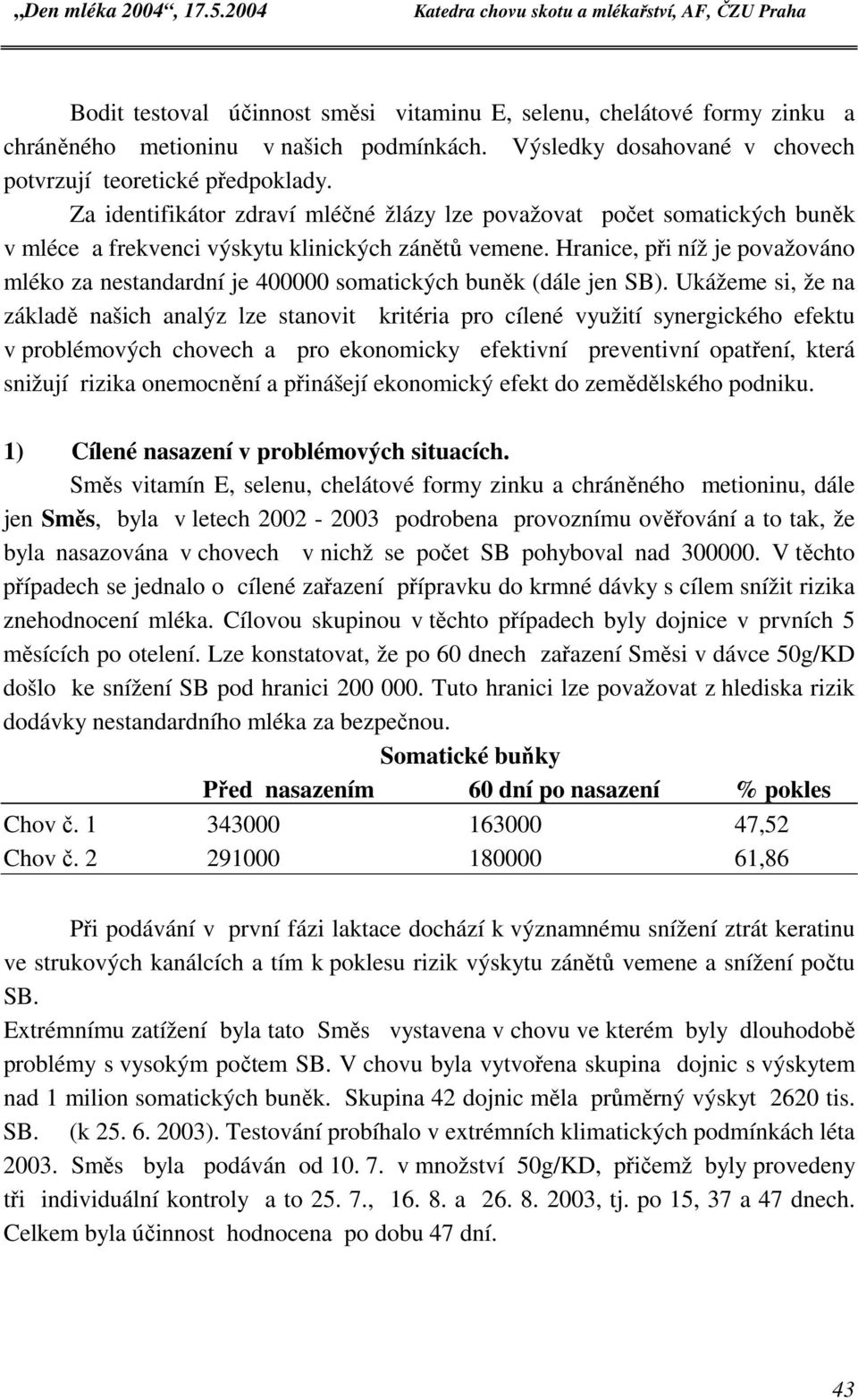 Hranice, při níž je považováno mléko za nestandardní je 400000 somatických buněk (dále jen SB).