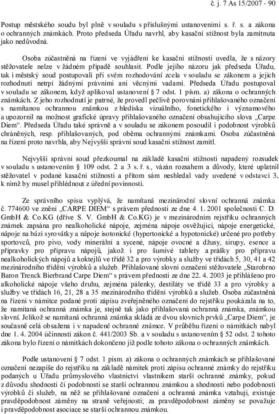 Osoba zúčastněná na řízení ve vyjádření ke kasační stížnosti uvedla, že s názory stěžovatele nelze v žádném případě souhlasit.