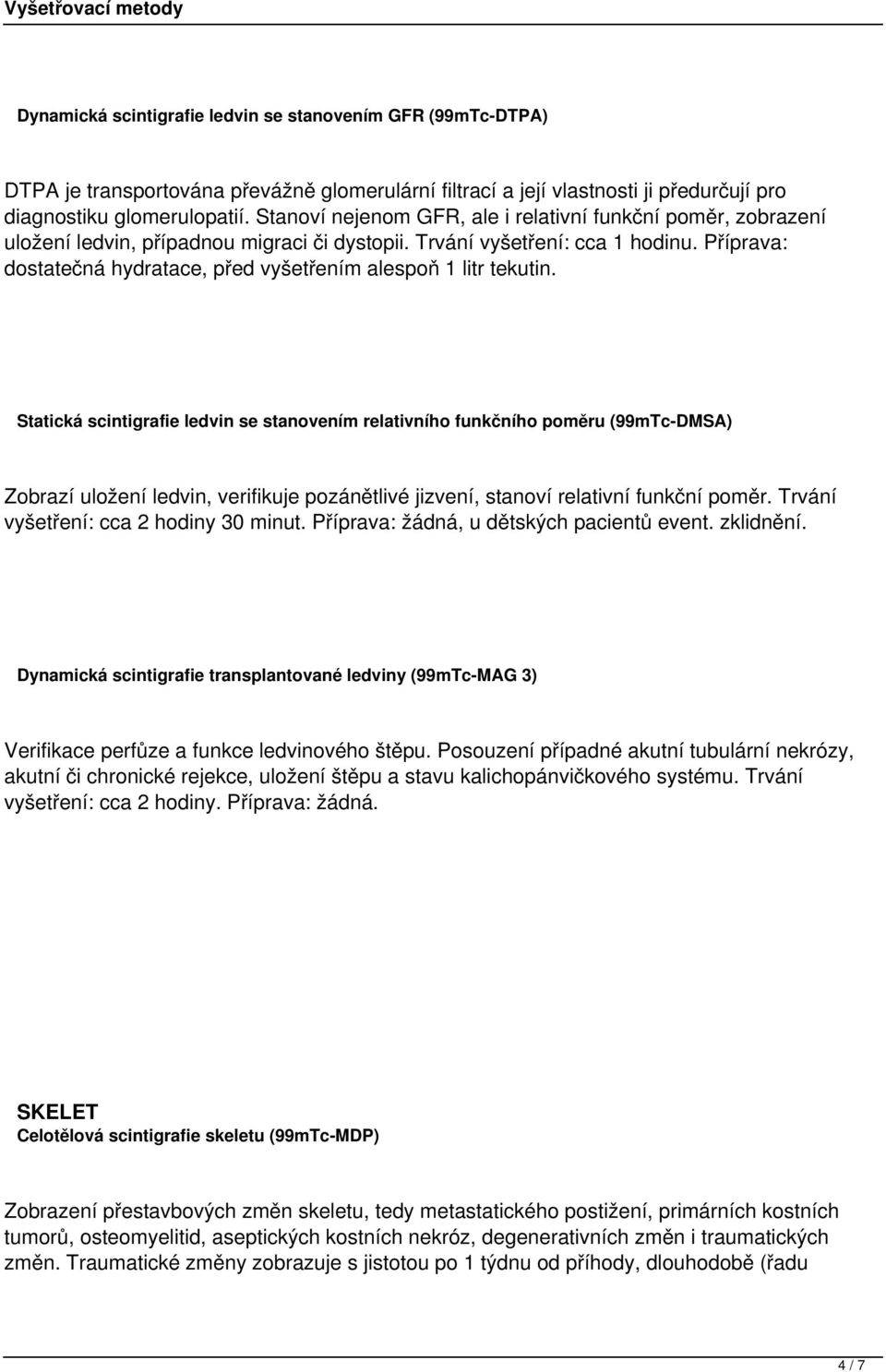 Příprava: dostatečná hydratace, před vyšetřením alespoň 1 litr tekutin.