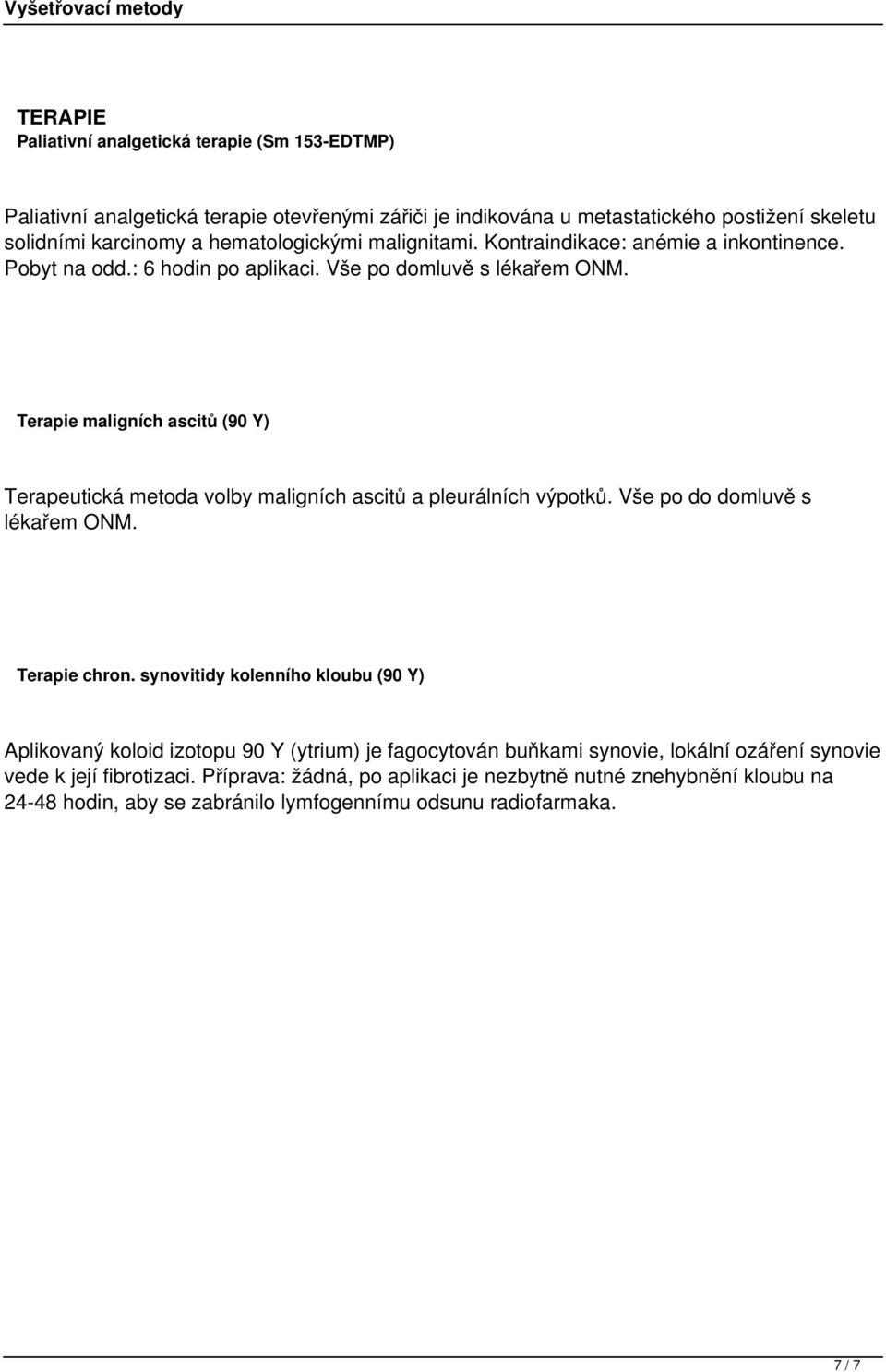 Terapie maligních ascitů (90 Y) Terapeutická metoda volby maligních ascitů a pleurálních výpotků. Vše po do domluvě s lékařem ONM. Terapie chron.