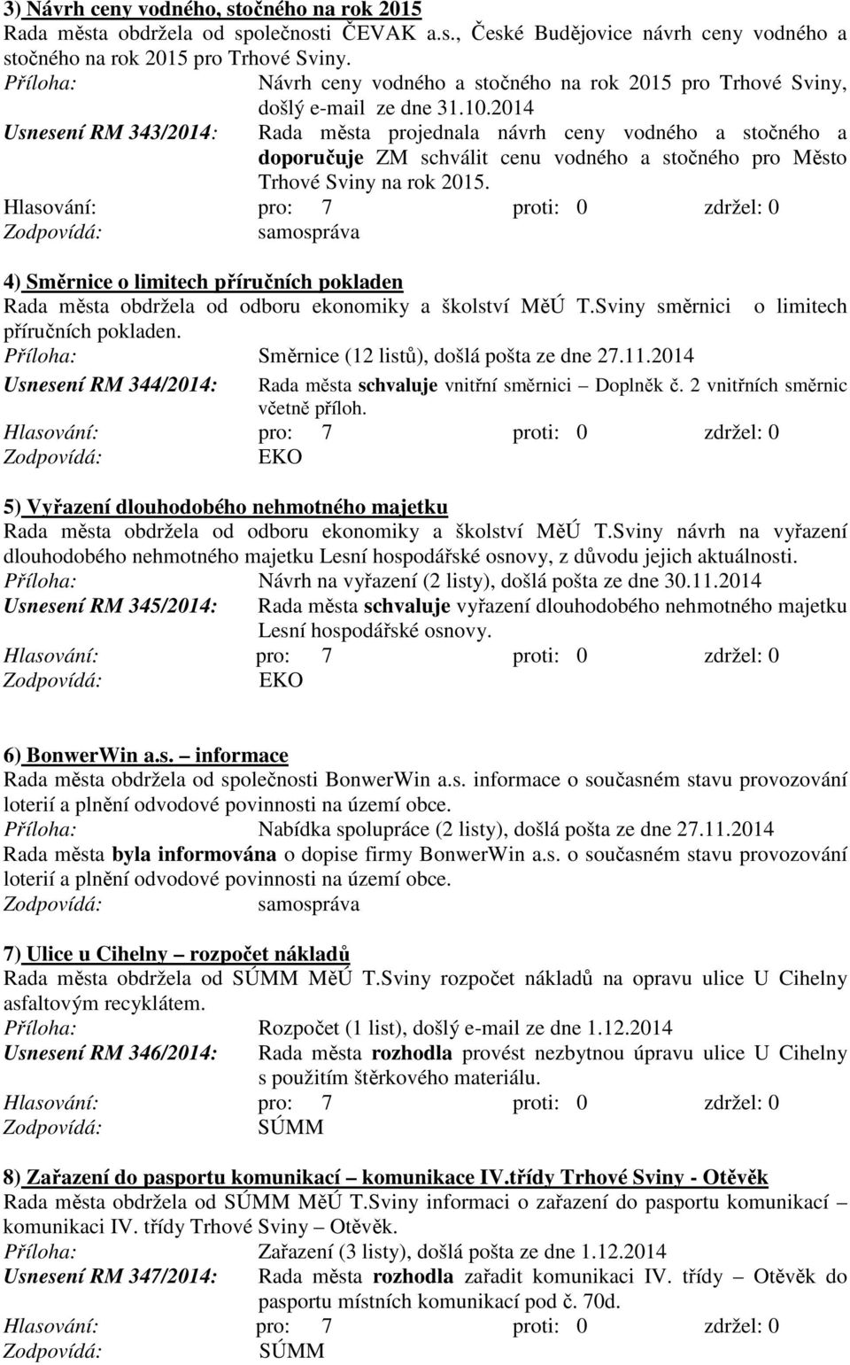 2014 Rada města projednala návrh ceny vodného a stočného a doporučuje ZM schválit cenu vodného a stočného pro Město Trhové Sviny na rok 2015.