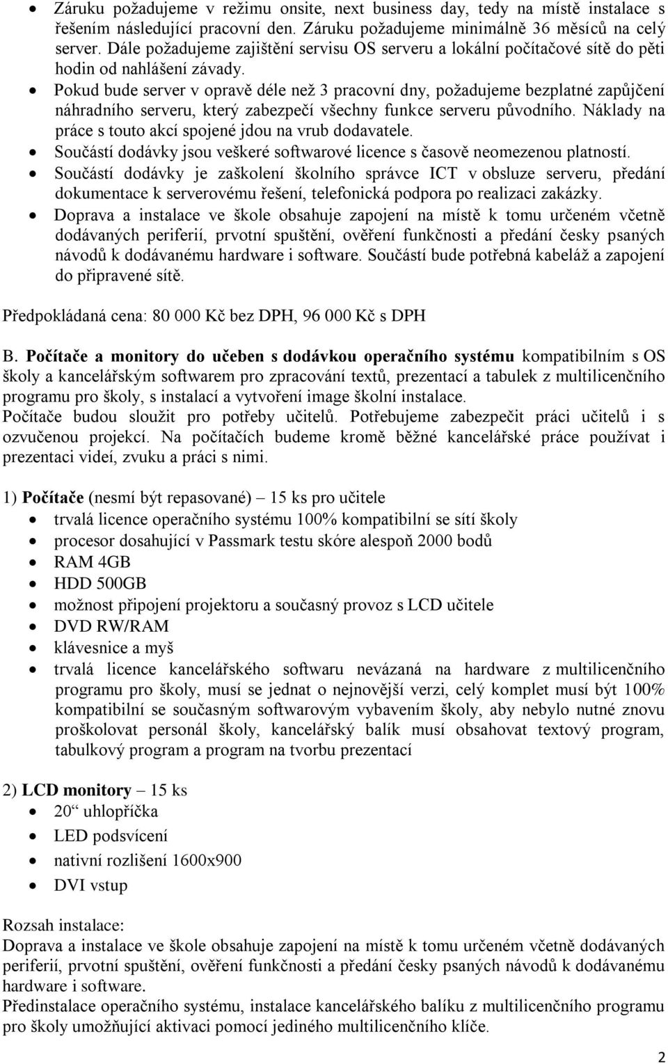 Pokud bude server v opravě déle než 3 pracovní dny, požadujeme bezplatné zapůjčení náhradního serveru, který zabezpečí všechny funkce serveru původního.