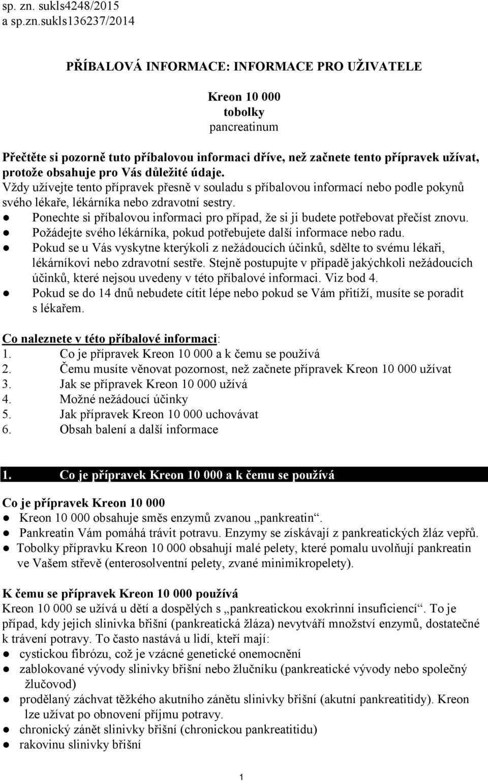 sukls136237/2014 PŘÍBALOVÁ INFORMACE: INFORMACE PRO UŽIVATELE Kreon 10 000 tobolky pancreatinum Přečtěte si pozorně tuto příbalovou informaci dříve, než začnete tento přípravek užívat, protože