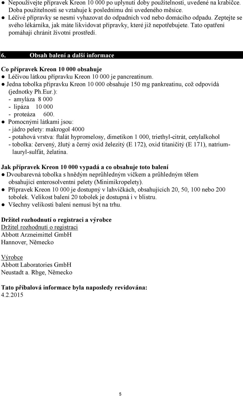 Tato opatření pomáhají chránit životní prostředí. 6. Obsah balení a další informace Co přípravek Kreon 10 000 obsahuje Léčivou látkou přípravku Kreon 10 000 je pancreatinum.