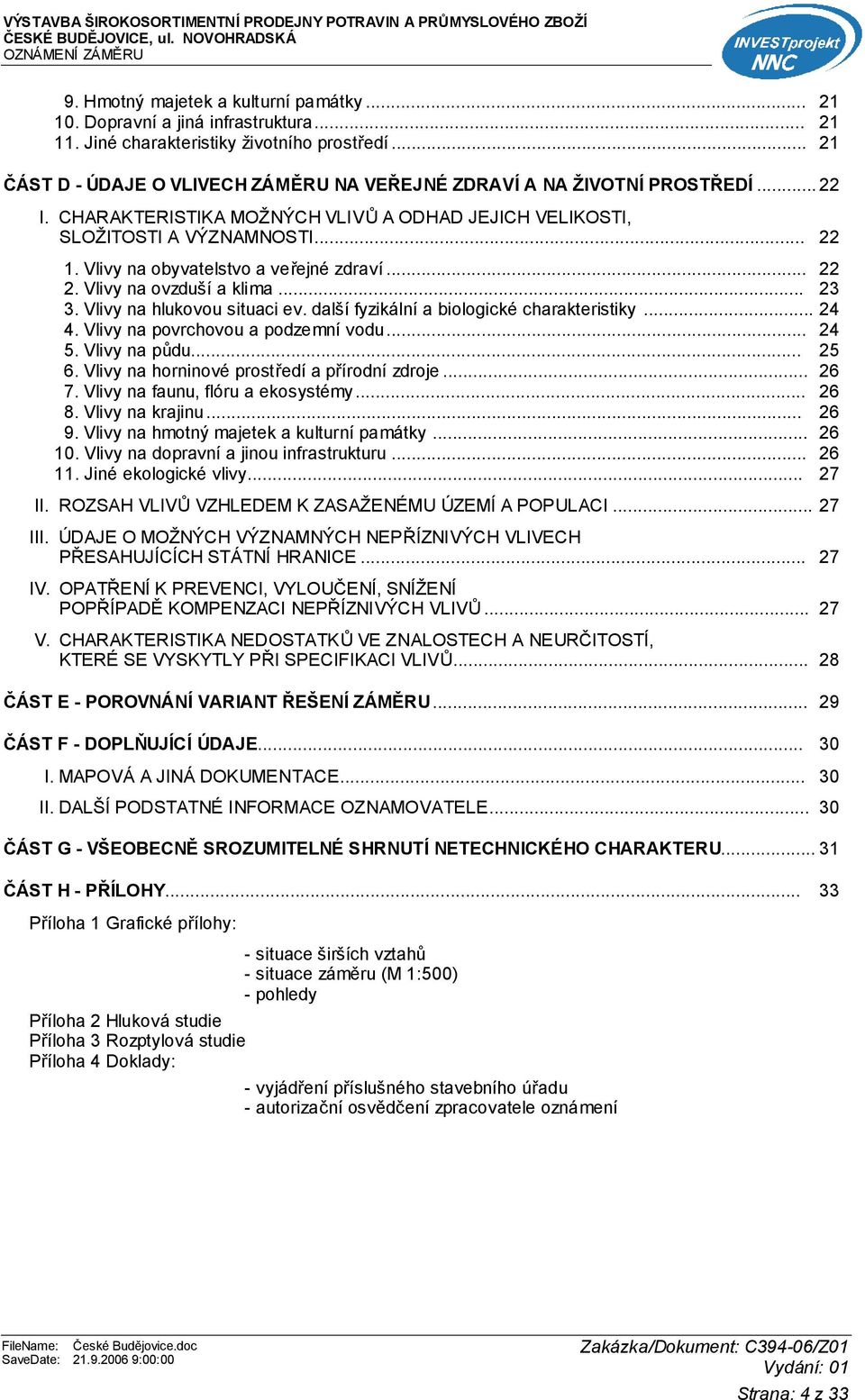 Vlivy na obyvatelstvo a veřejné zdraví... 22 2.Vlivy na ovzduší a klima... 23 3.Vlivy na hlukovou situaci ev. další fyzikální a biologické charakteristiky... 24 4.Vlivy na povrchovou a podzemní vodu.