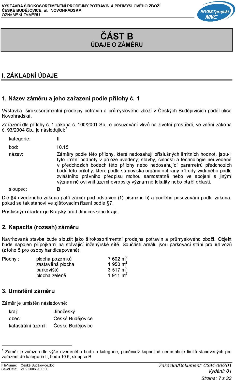 , o posuzování vlivů na životní prostředí, ve znění zákona č. 93/2004 Sb., je následující: 1 kategorie: II bod: 10.