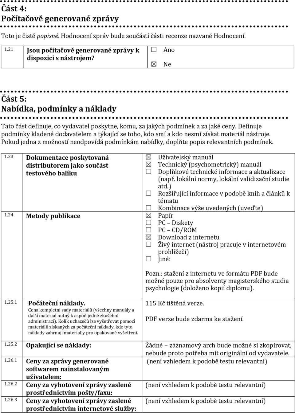 Definuje podmínky kladené dodavatelem a týkající se toho, kdo smí a kdo nesmí získat materiál nástroje. Pokud jedna z možností neodpovídá podmínkám nabídky, doplňte popis relevantních podmínek. 1.