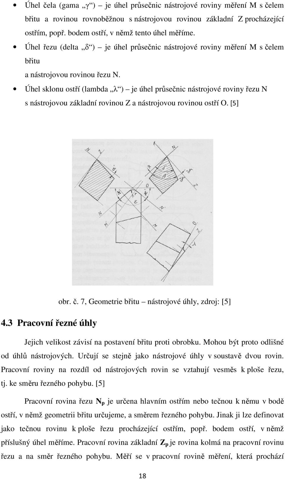 Úhel sklonu ostří (lambda λ ) je úhel průsečnic nástrojové roviny řezu N s nástrojovou základní rovinou Z a nástrojovou rovinou ostří O. [5] 4.3 Pracovní řezné úhly obr. č.