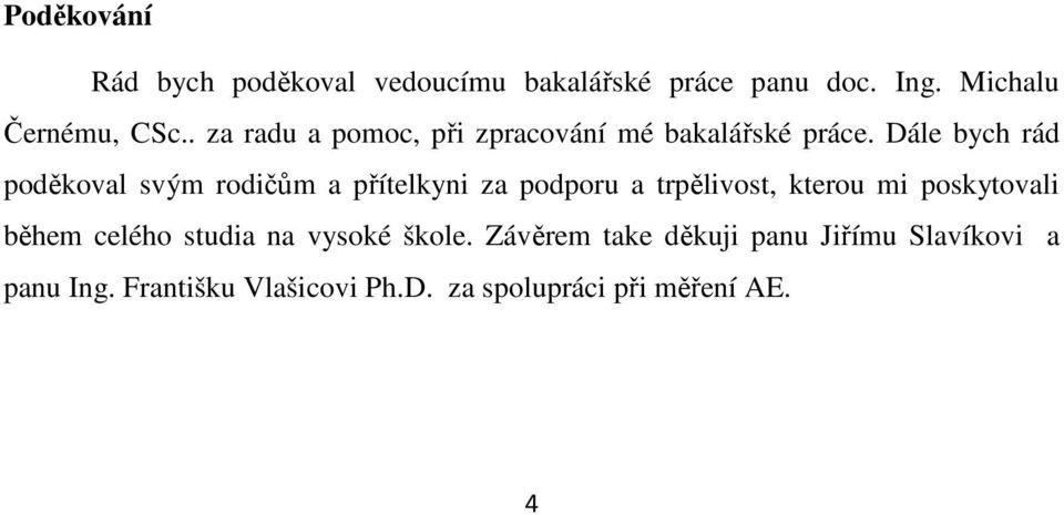 Dále bych rád poděkoval svým rodičům a přítelkyni za podporu a trpělivost, kterou mi poskytovali