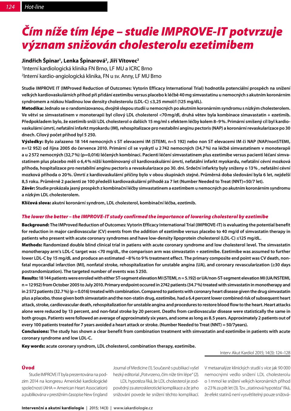 Anny, LF MU Brno Studie IMPROVE IT (IMProved Reduction of Outcomes: Vytorin Efficacy International Trial) hodnotila potenciální prospěch na snížení velkých kardiovaskulárních příhod při přidání