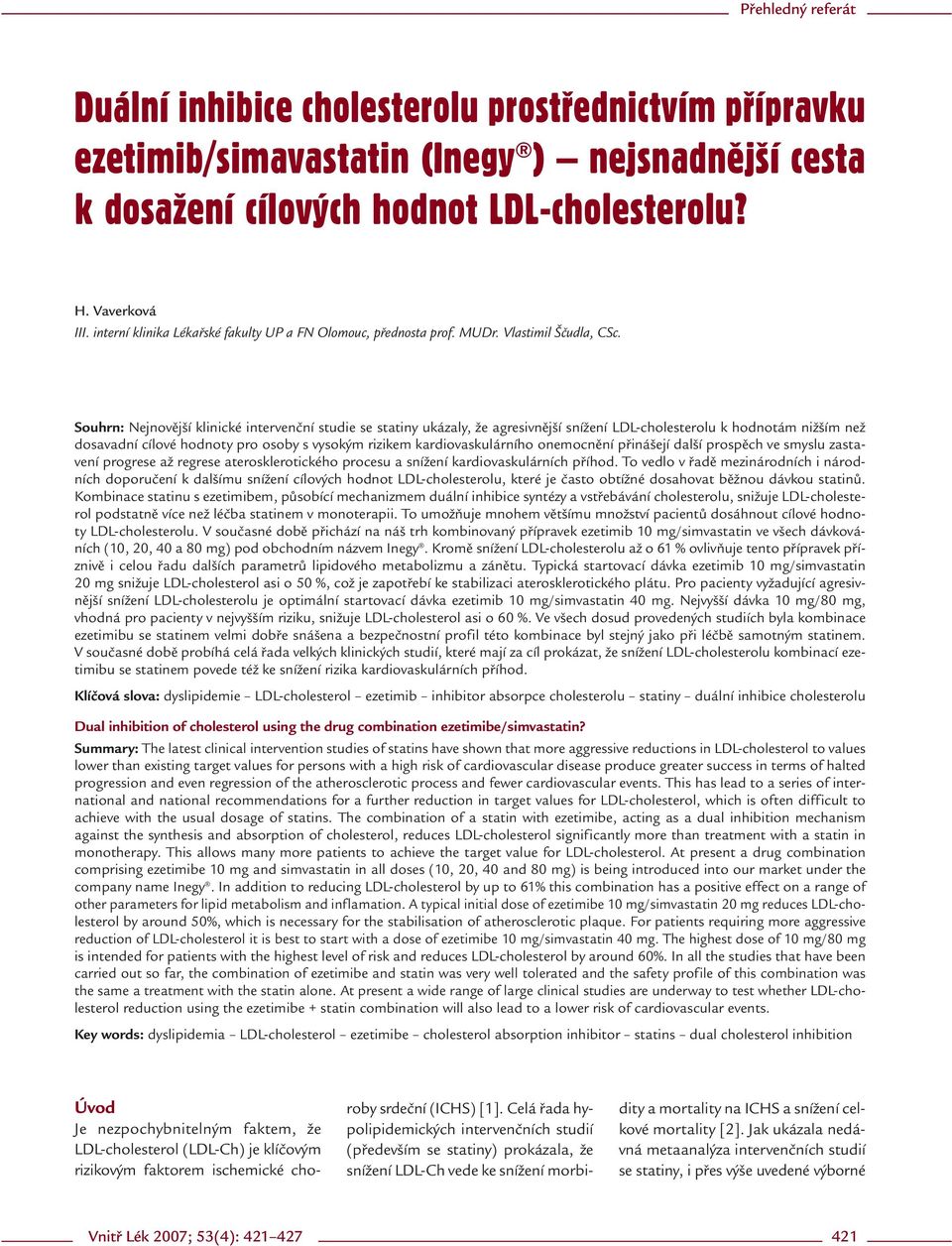 Souhrn: Nejnovější klinické intervenční studie se statiny ukázaly, že agresivnější snížení LDL-cholesterolu k hodnotám nižším než dosavadní cílové hodnoty pro osoby s vysokým rizikem