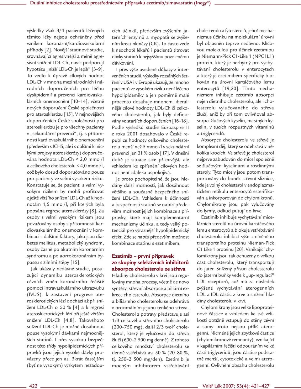 To vedlo k úpravě cílových hodnot LDL-Ch v mnoha mezinárodních i národních doporučeních pro léčbu dyslipidemií a prevenci kardiovaskulárních onemocnění [10 14], včetně nových doporučení České