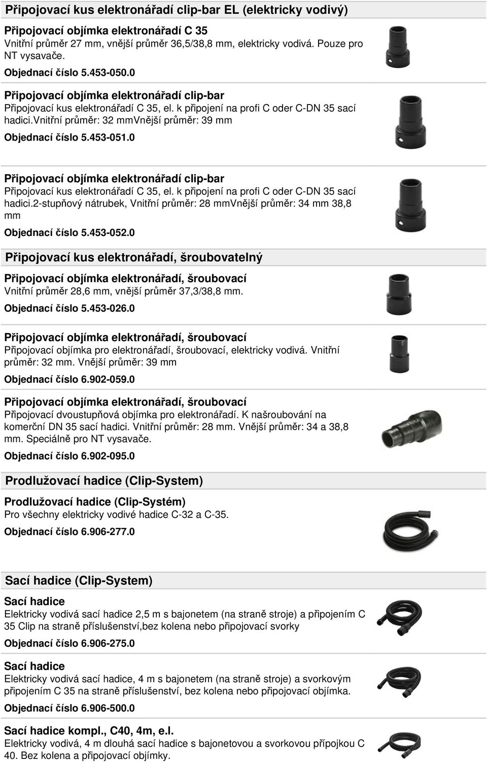 vnitřní průměr: 32 mmvnější průměr: 39 mm Objednací číslo 5.453-051.0 Připojovací objímka elektronářadí clip-bar Připojovací kus elektronářadí C 35, el.