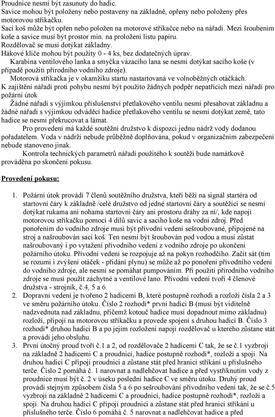 Hákové klíče mohou být použity 0-4 ks, bez dodatečných úprav. Karabina ventilového lanka a smyčka vázacího lana se nesmí dotýkat sacího koše (v případě použití přírodního vodního zdroje).