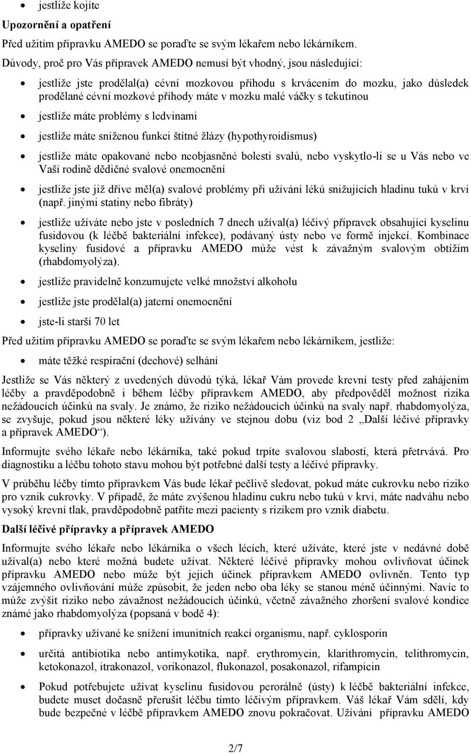 mozku malé váčky s tekutinou jestliže máte problémy s ledvinami jestliže máte sníženou funkci štítné žlázy (hypothyroidismus) jestliže máte opakované nebo neobjasněné bolesti svalů, nebo vyskytlo-li