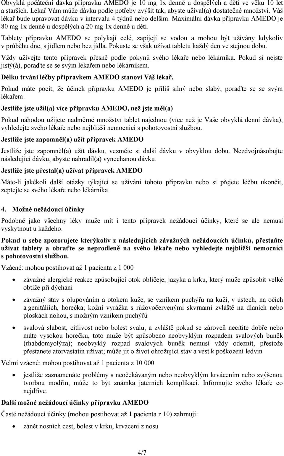 Tablety přípravku AMEDO se polykají celé, zapíjejí se vodou a mohou být užívány kdykoliv v průběhu dne, s jídlem nebo bez jídla. Pokuste se však užívat tabletu každý den ve stejnou dobu.