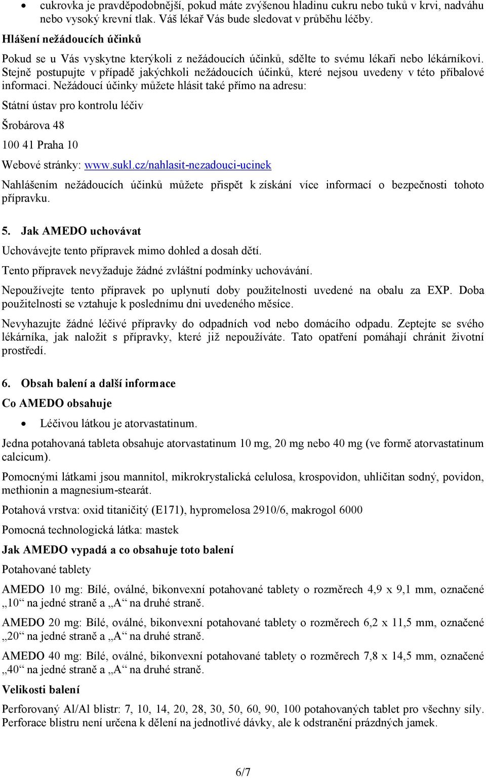 Stejně postupujte v případě jakýchkoli nežádoucích účinků, které nejsou uvedeny v této příbalové informaci.