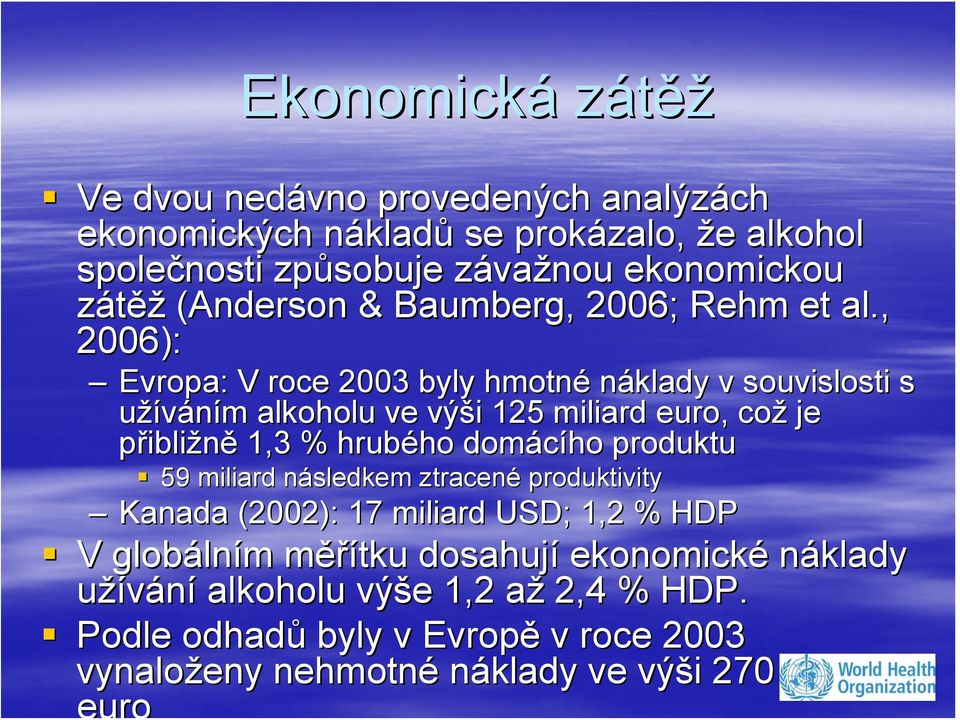 , 2006): Evropa: V roce 2003 byly hmotné náklady v souvislosti s užíváním m alkoholu ve výši 125 miliard euroe uro, což je přibližně 1,3 % hrubého ho domácího