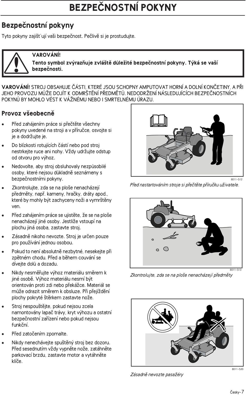 NEDODRÎENÍ NÁSLEDUJÍCÍCH BEZPEâNOSTNÍCH POKYNÒ BY MOHLO VÉST K VÁÎNÉMU NEBO I SMRTELNÉMU ÚRAZU.