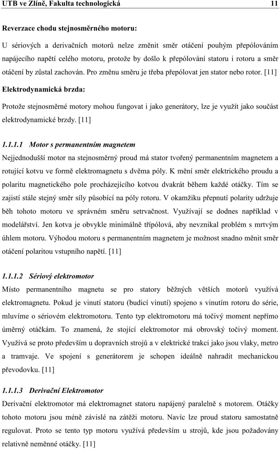 [] Elektroynamická brza: Protože stejnosmrné motory mohou fungovat i jako generátory, lze je využít jako souást elektroynamické brzy. [].